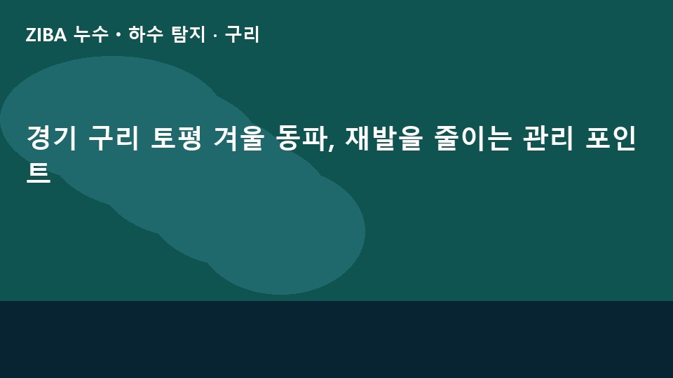 경기 구리 토평 겨울 동파, 재발을 줄이는 관리 포인트